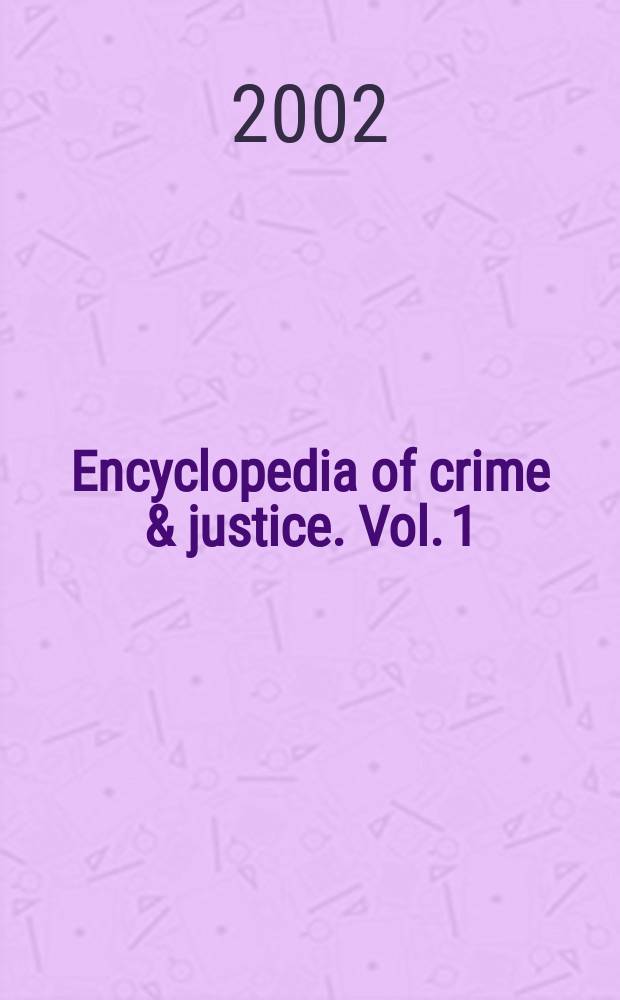 Encyclopedia of crime & justice. Vol. 1 : Abortion - Cruel & unusual punishment