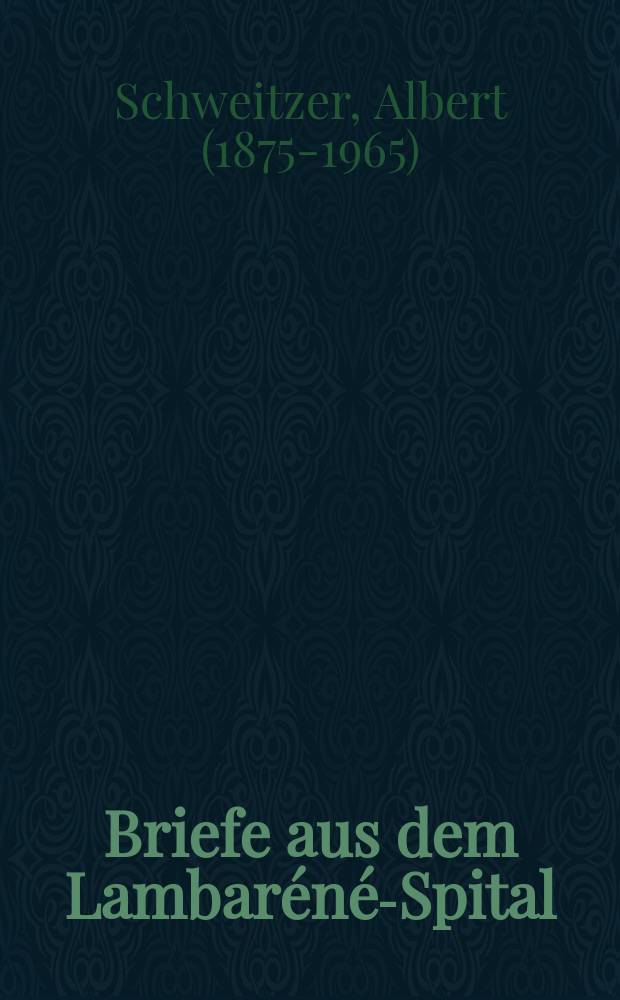 Briefe aus dem Lambaréné-Spital : Berichte aus den Jahren 1930-1954 : mit Briefen seiner Mitarbeiter und einen Anhang = Письма из больницы в Ламбарене