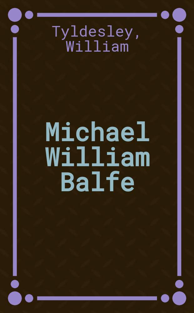 Michael William Balfe : his life and his English operas = Майкл Уильям Балф