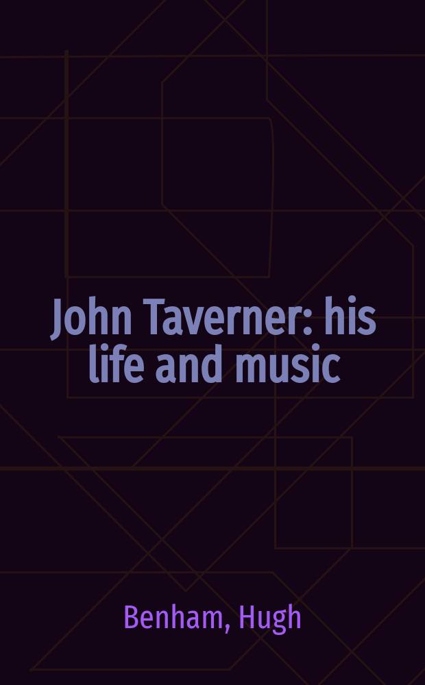 John Taverner : his life and music = Джон Тавернер