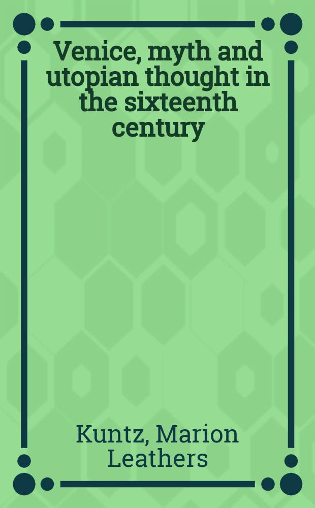 Venice, myth and utopian thought in the sixteenth century : Bodin, Postel and the Virgin of Venice = Венеция, миф и утопическая мысль в шестнадцатом веке