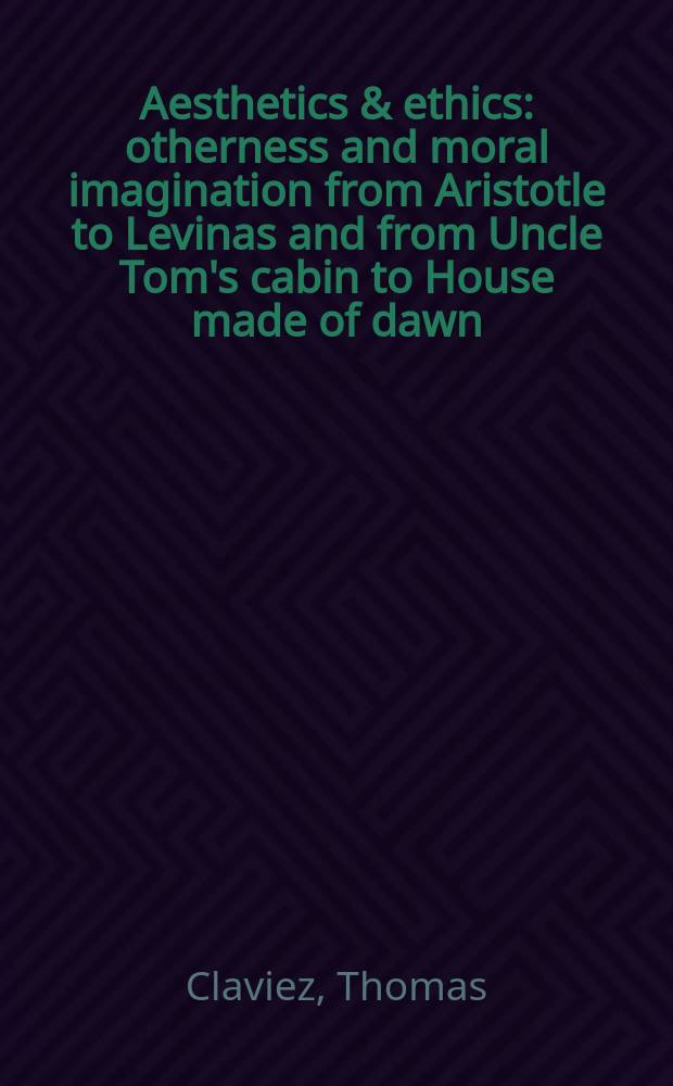 Aesthetics & ethics : otherness and moral imagination from Aristotle to Levinas and from Uncle Tom's cabin to House made of dawn = Эстетика и этика