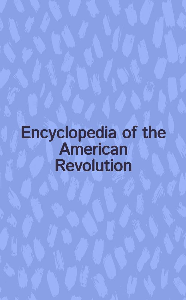 Encyclopedia of the American Revolution : library of military history = Энциклопедия Американской революции