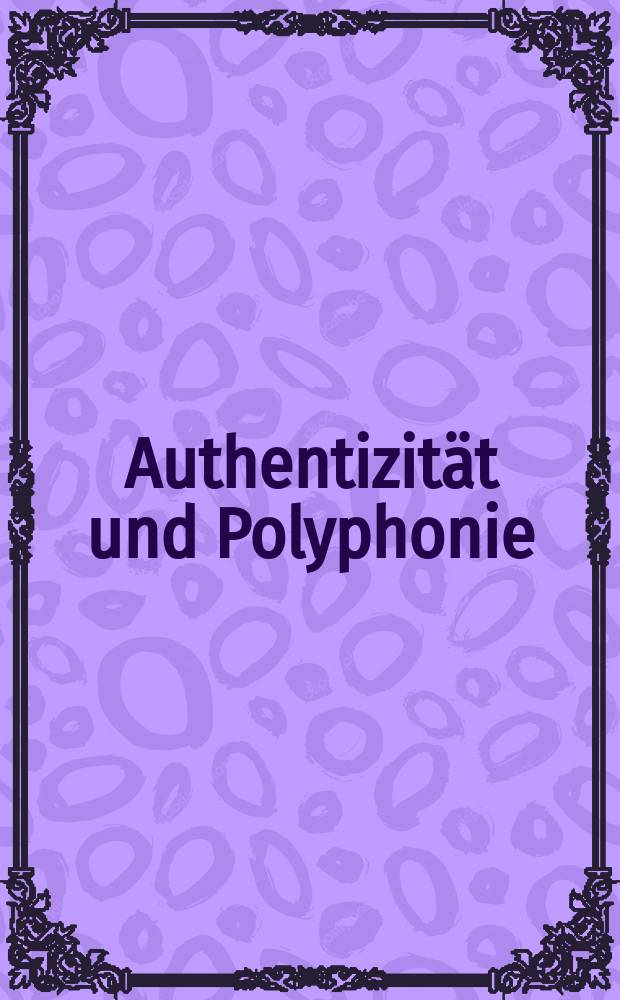 Authentizität und Polyphonie : Beiträge zur deutschen und polnischen Lyrik seit 1945 = Подлинность и полифония. Вклад в немецкую и польскую лирику после 1945 г.
