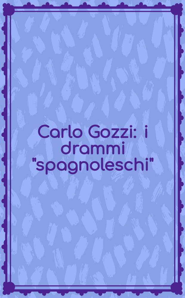 Carlo Gozzi : i drammi "spagnoleschi" = Карло Гоцци: драмы на испанский манер