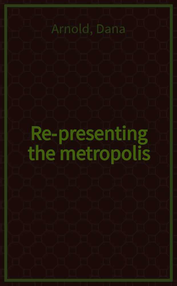 Re-presenting the metropolis : architecture, urban experience and social life in London, 1800-1840 = Изображения столицы