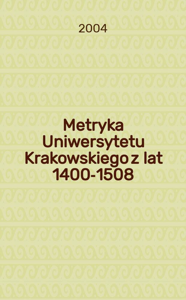 Metryka Uniwersytetu Krakowskiego z lat 1400-1508 = Metrica Univesitatis Cracoviensis a. 1400-1508 : Biblioteka Jagiellońska rkp. 258 = Метрика университета Кракова в 1400 - 1508гг.