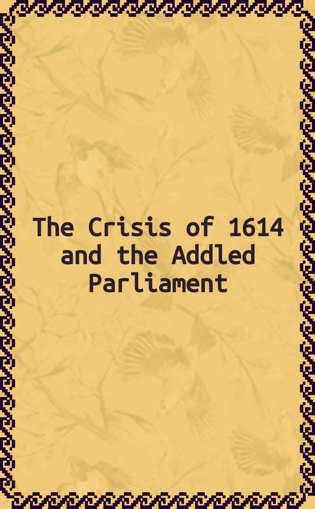 The Crisis of 1614 and the Addled Parliament : literary and historical perspectives = Кризис 1614 и "Тухлый Парламент" : литературные и исторические перспективы
