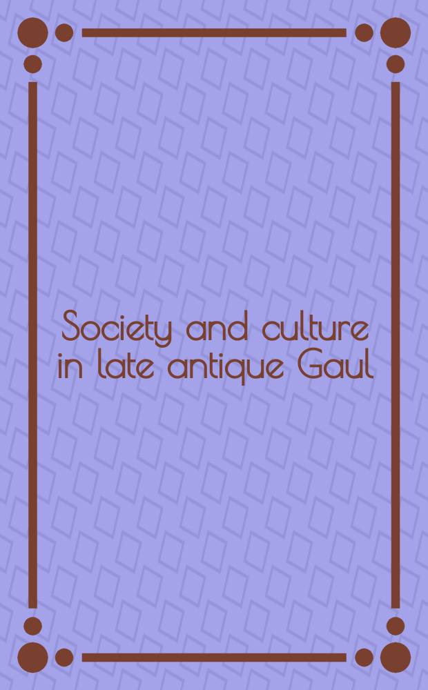 Society and culture in late antique Gaul : revisiting the sources : based on the papers of the International medieval studies congress at Kalamazoo in May, 1998 = Общество и культура в древней Галлии