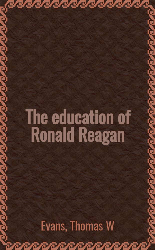 The education of Ronald Reagan : the General Electric years and the untold story of his conversion to conservatism = Образование Рональда Рейгана