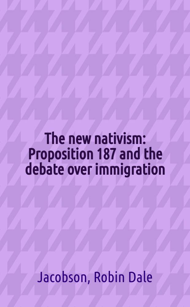The new nativism : Proposition 187 and the debate over immigration = Превосходство американцев над эмигрантами