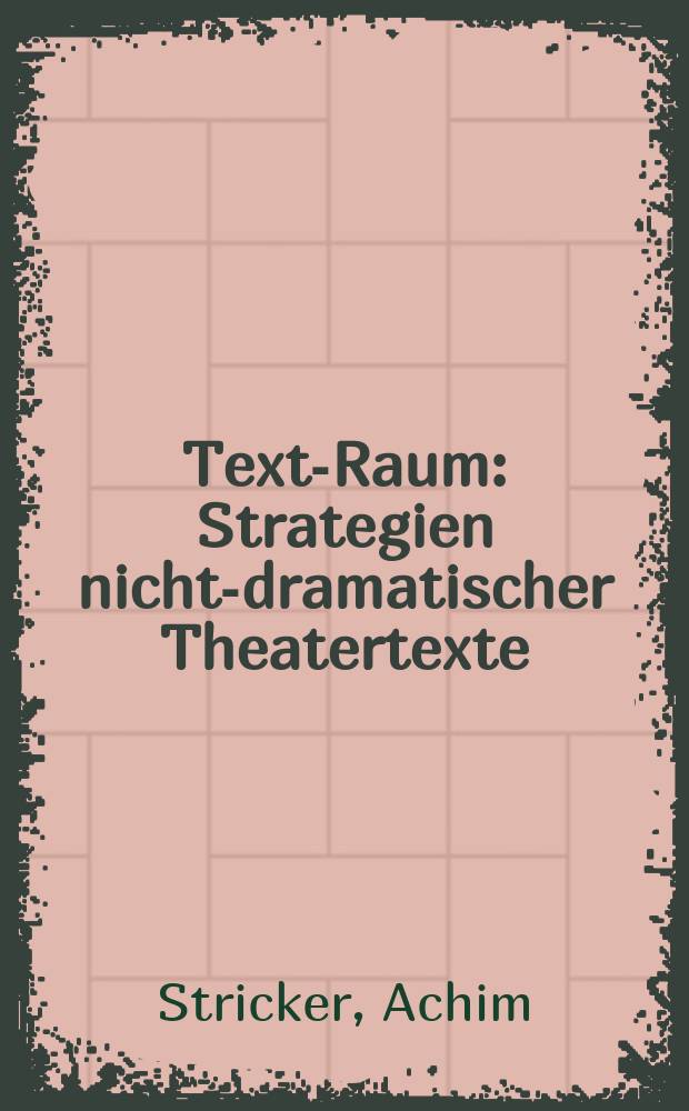 Text-Raum : Strategien nicht-dramatischer Theatertexte : Gertrude Stein, Heiner Müller, Werner Schwab, Rainald Goetz = Текст - пространство. Стратегия недраматических театральных текстов