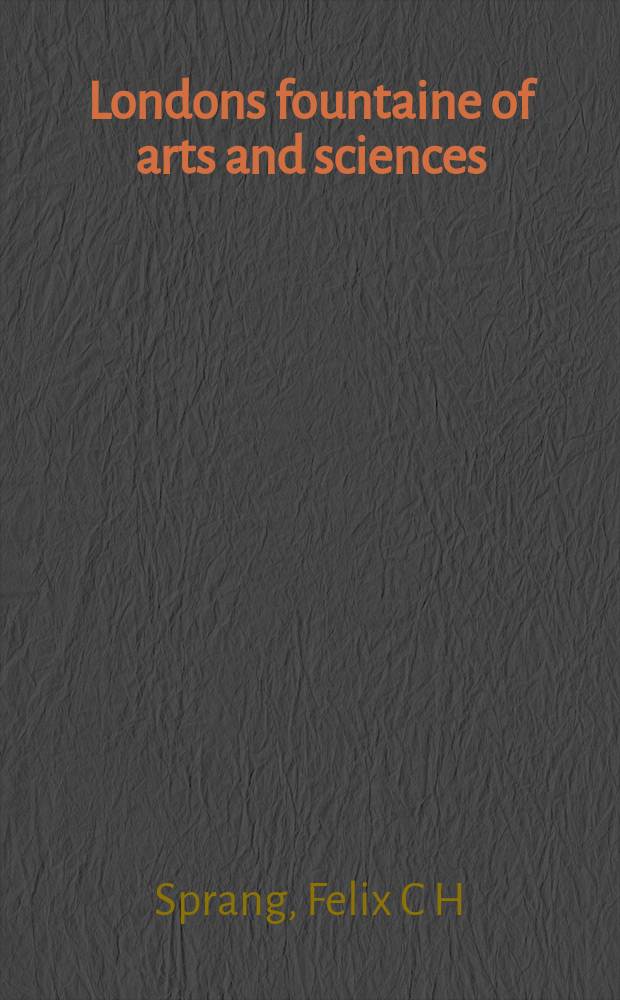 Londons fountaine of arts and sciences : bildliche und theatrale Vermittlungsinstanzen naturwissenschaftlichen Denkens im frühneuzeitlichen London = Лондонские источники искусств и наук. Художественные и театральные посреднические организации естественнонаучной мысли в Лондоне нового времени