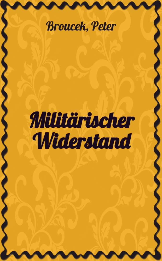 Milit&auml;rischer Widerstand : Studien zur &ouml;sterreichischen Staatsgesinnung und NS-Abwehr = Военное противодействие