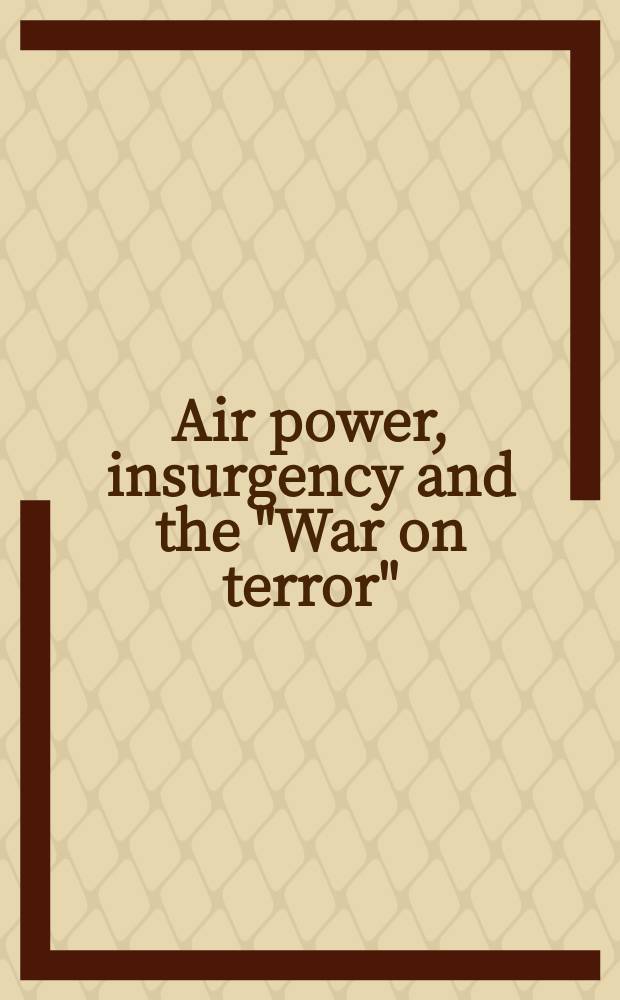 Air power, insurgency and the "War on terror" : a collection of essays = Военно-воздушные силы, мятеж и "Война с терроризмом"