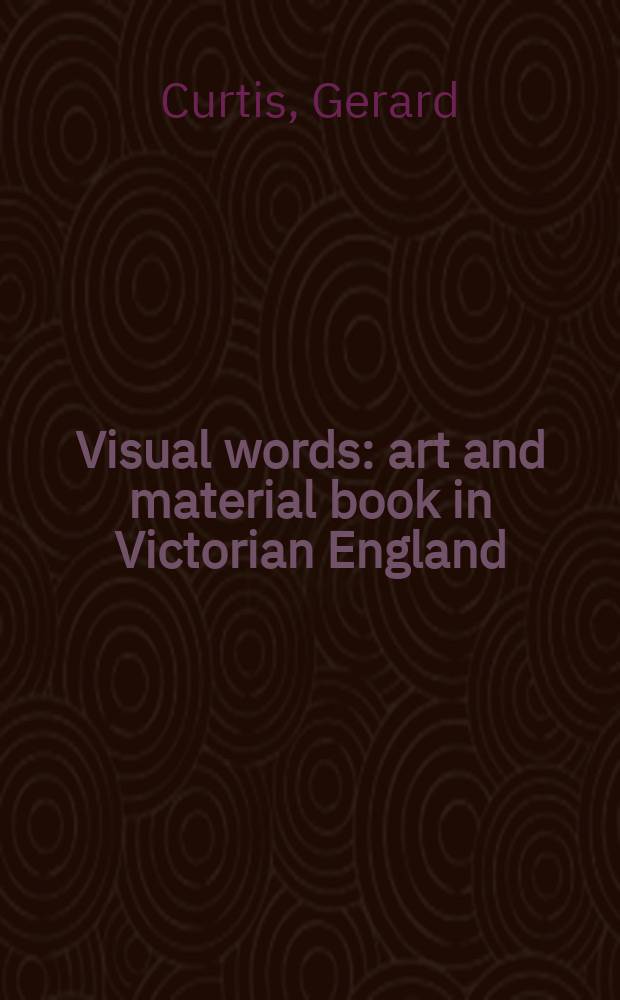 Visual words : art and material book in Victorian England = Визуальные слова. Искусство и материал книги в Викторианской Англии