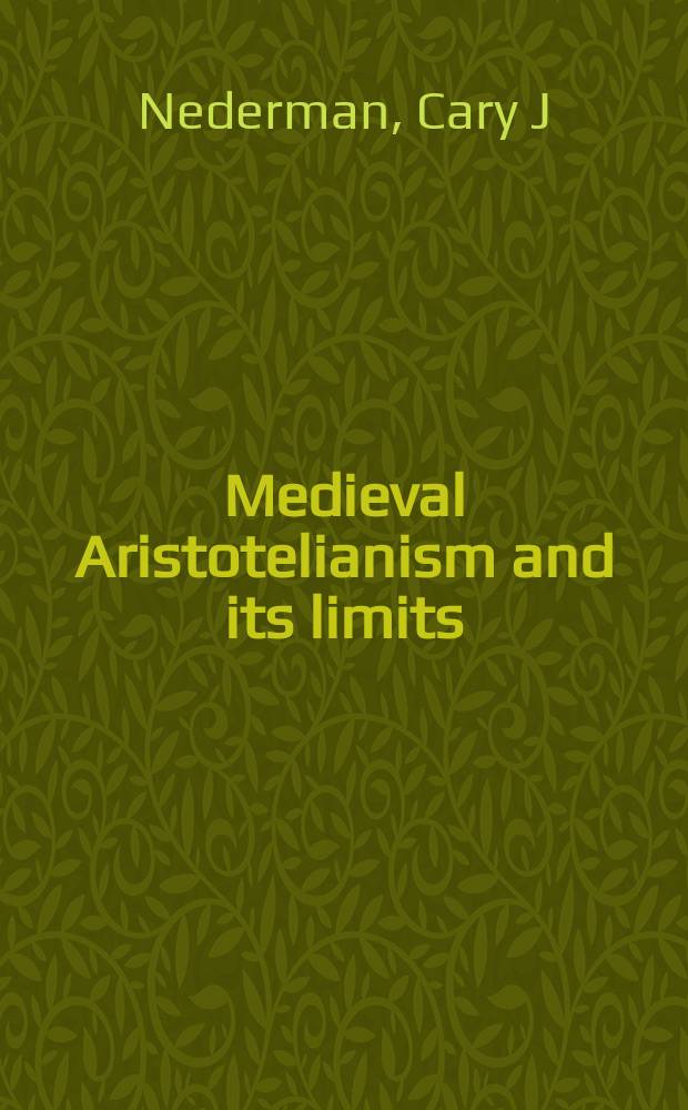 Medieval Aristotelianism and its limits : classical traditions in moral and political philosophy, 12th-15th centuries = Средневековый аристотелизм и его пределы