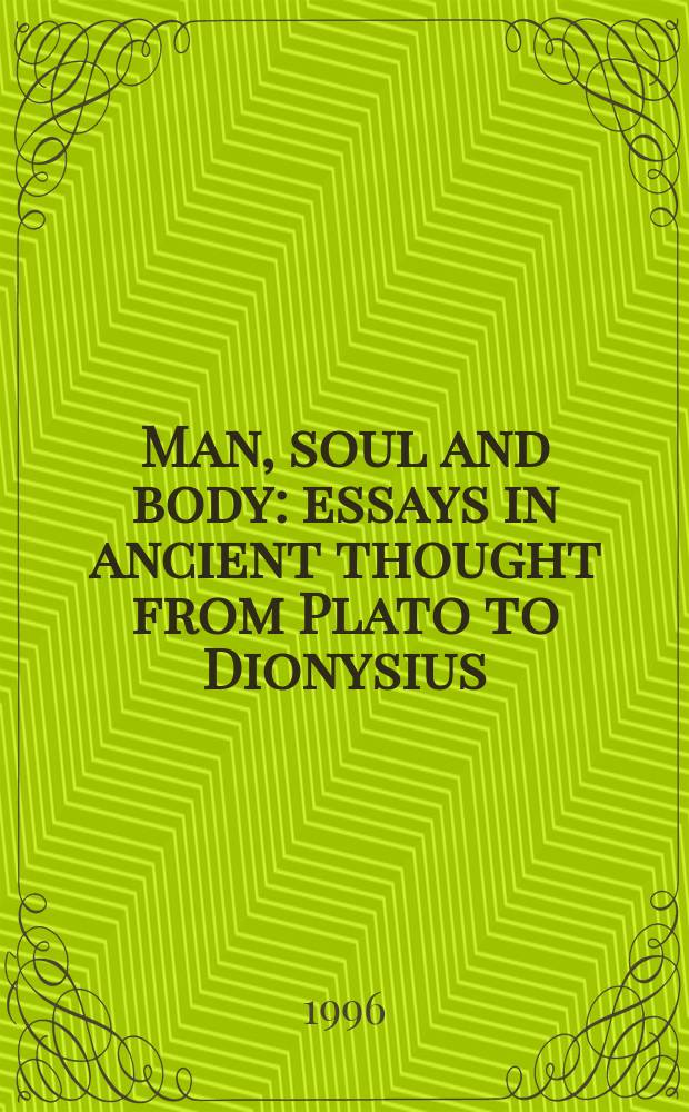 Man, soul and body : essays in ancient thought from Plato to Dionysius = Человек, душа и тело