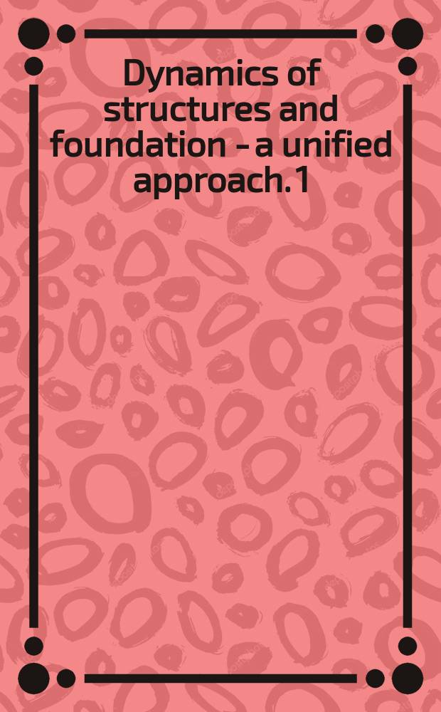 Dynamics of structures and foundation - a unified approach. 1 : Fundamentals