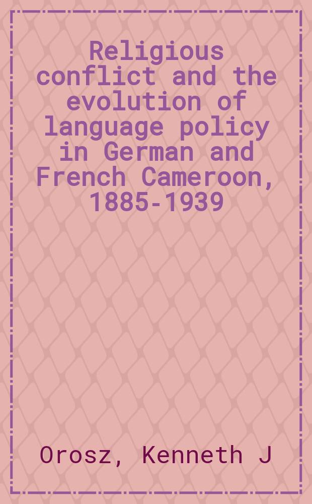 Religious conflict and the evolution of language policy in German and French Cameroon, 1885-1939 = Религиозные конфликты и эволюция языковой политики в немецком и французском Камеруне