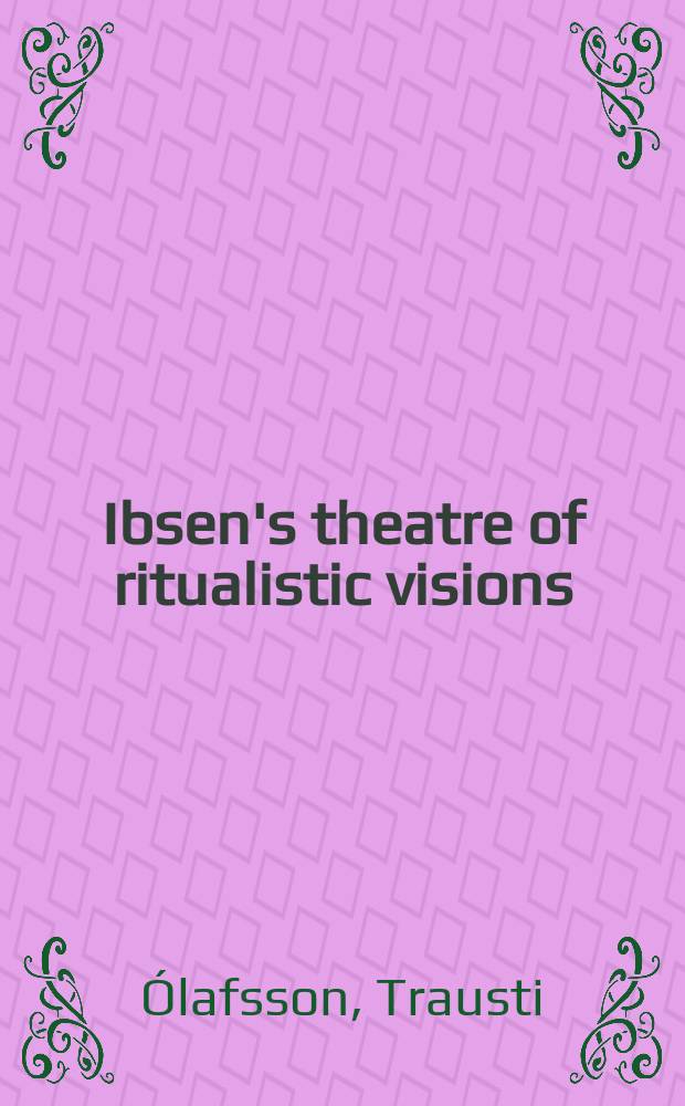 Ibsen's theatre of ritualistic visions : an interdisciplinary study of ten plays = Ибсен:театр ритуального (обрядного) видения