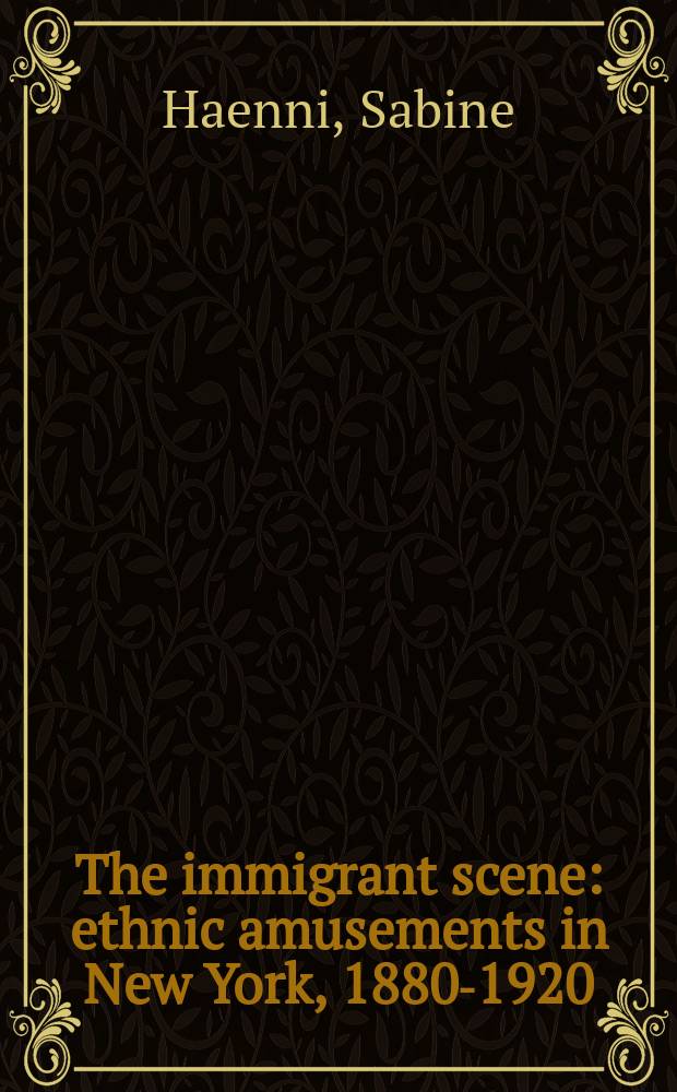The immigrant scene : ethnic amusements in New York, 1880-1920 = Иммигранты на сцене