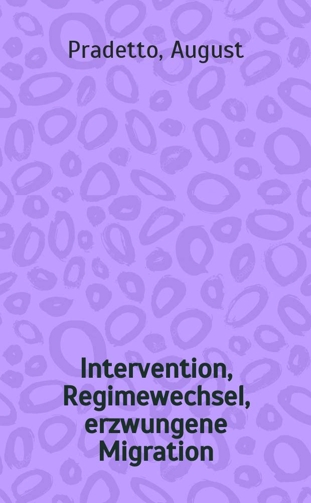 Intervention, Regimewechsel, erzwungene Migration : die Fälle Kosovo, Afghanistan und Irak = Интервенция, смена режима, вынужденная миграция: случаи Косово, Афганистана и Ирака