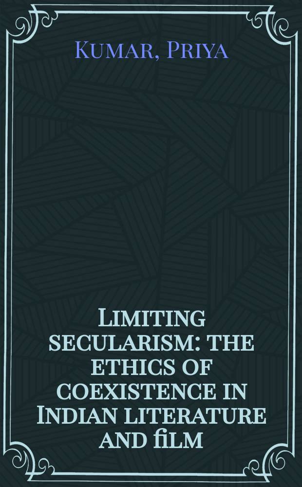 Limiting secularism : the ethics of coexistence in Indian literature and film = Ограничение секуляризма: этика взаимоотношений в индийской литературе и кино