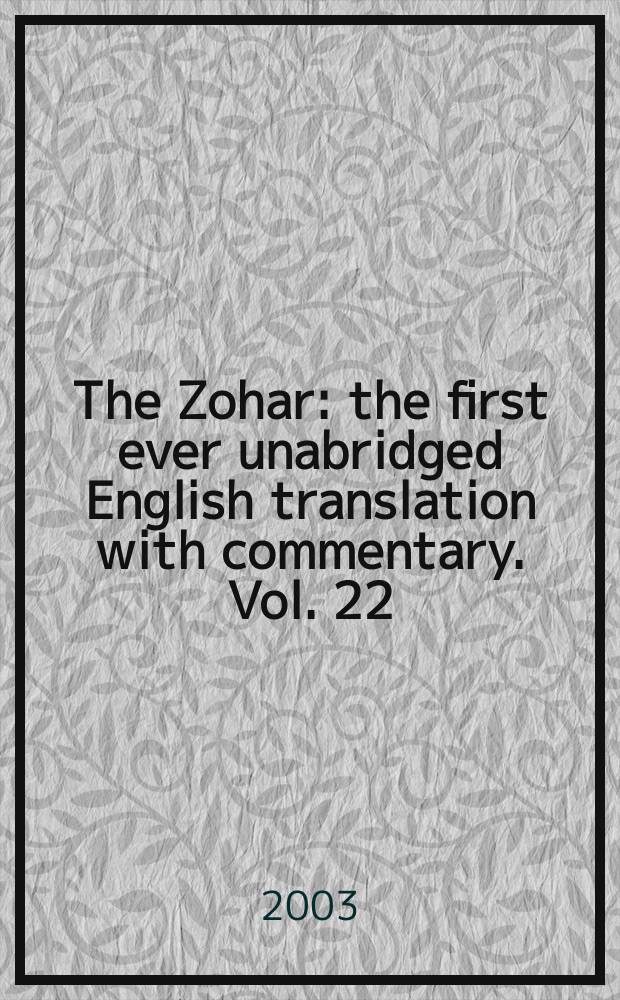 The Zohar : the first ever unabridged English translation with commentary. Vol. 22 : [Vaetchanan, Ekev, Shoftim, Ki Tetze, Vayelech, Ha'azinu]