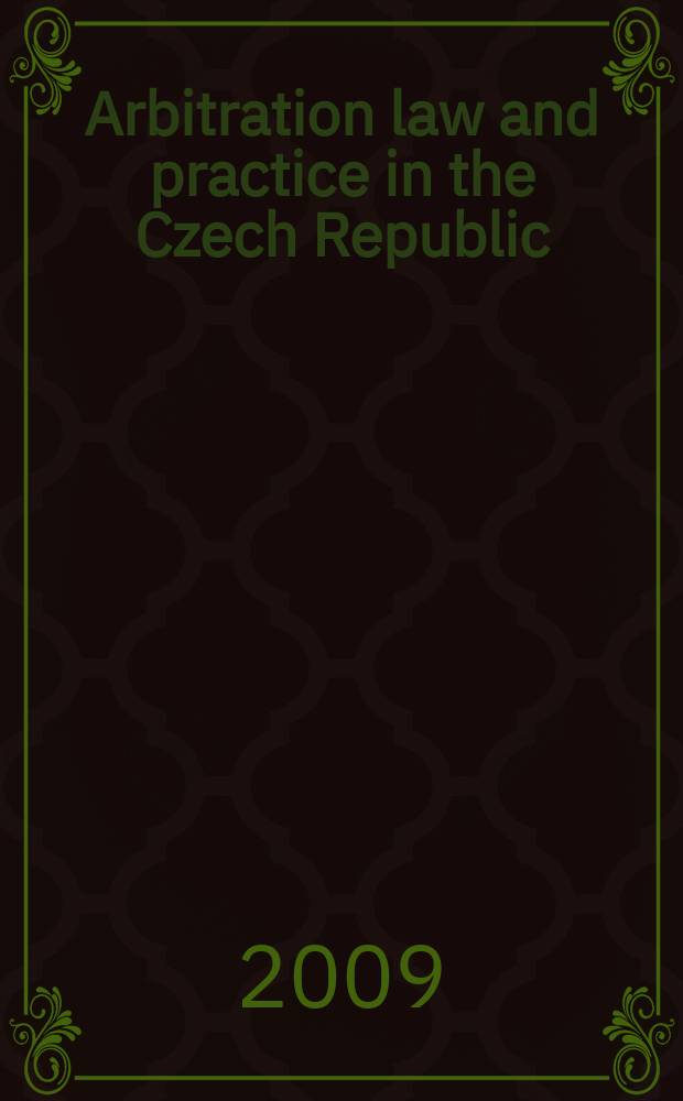 Arbitration law and practice in the Czech Republic : with regard to the arbitration law in Slovakia. [1