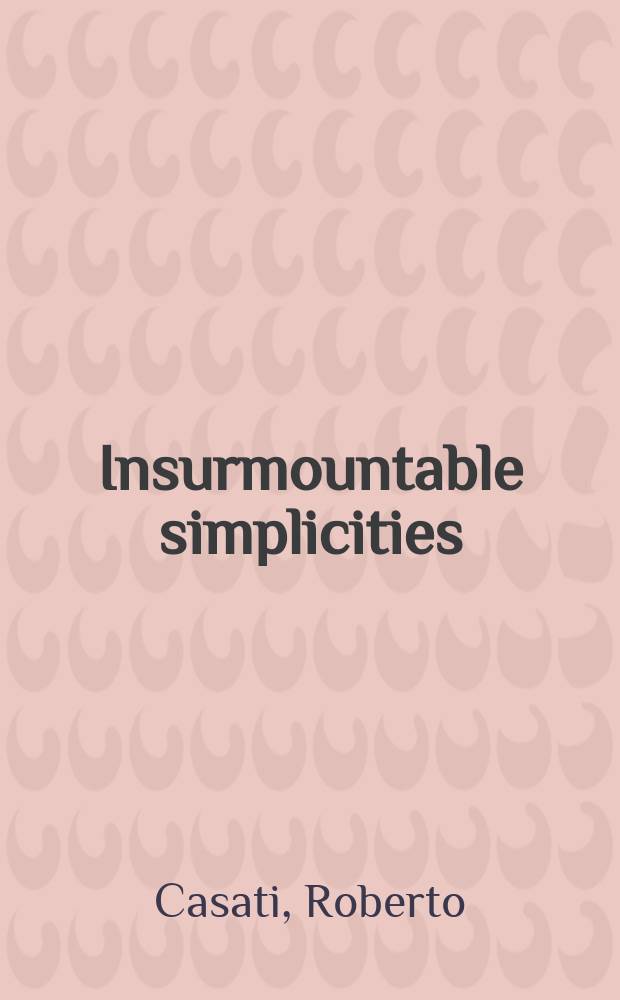 Insurmountable simplicities : 39 philosophical conundrums
