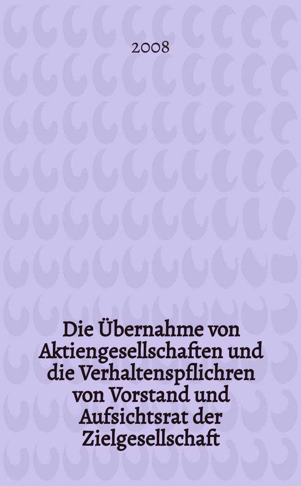 Die Übernahme von Aktiengesellschaften und die Verhaltenspflichren von Vorstand und Aufsichtsrat der Zielgesellschaft = Вступления в полномочия акционерных обществ и поведенческой обязанности правления и наблюдательного совета целевого общества