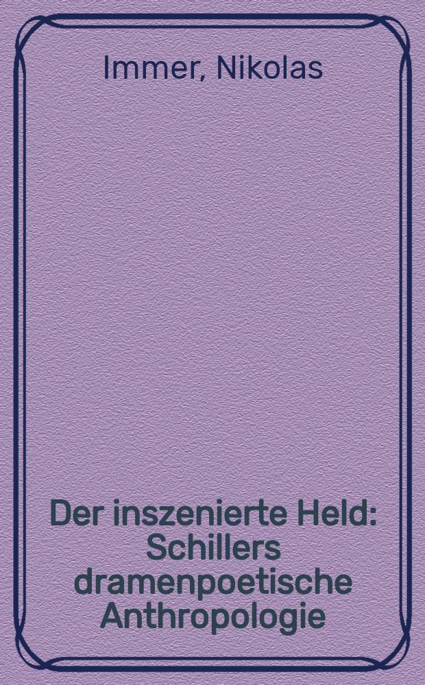 Der inszenierte Held : Schillers dramenpoetische Anthropologie = Инсценировка героев