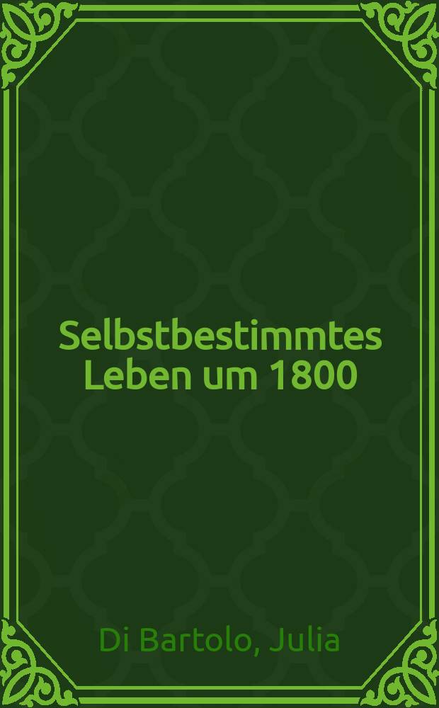 Selbstbestimmtes Leben um 1800 : Sophie Mereau, Johanna Schopenhauer und Henriette von Egloffstein in Weimar-Jena