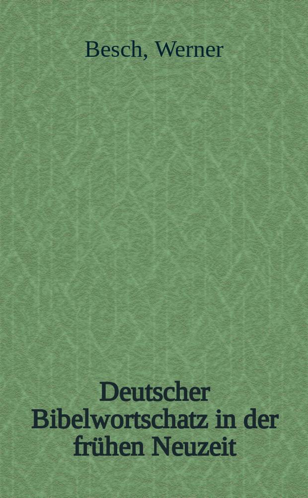 Deutscher Bibelwortschatz in der frühen Neuzeit : Auswahl - Abwahl - Veralten = Немецкая библейская лексика раннего нового времени
