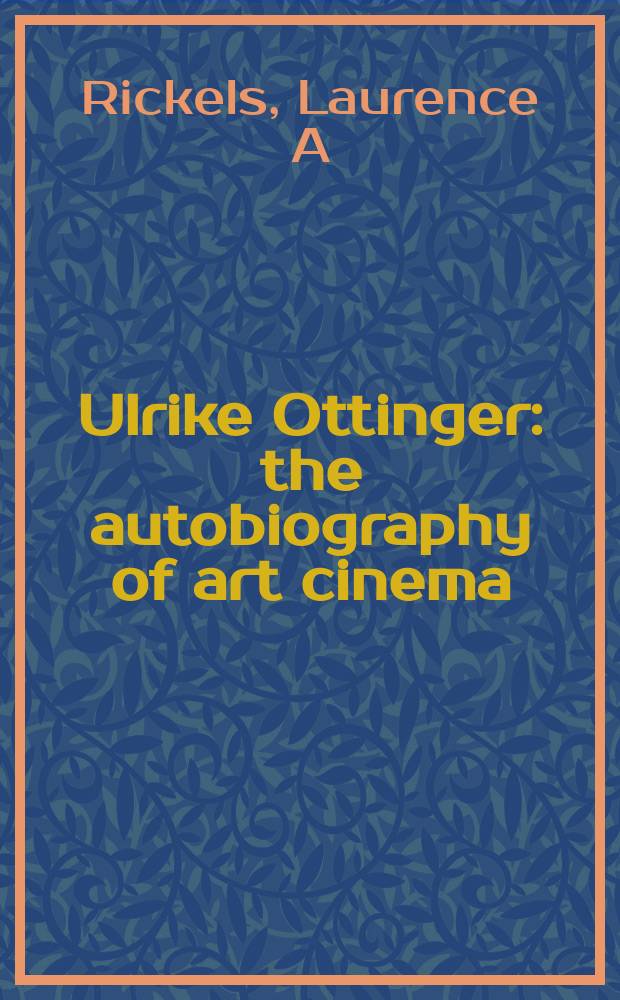 Ulrike Ottinger : the autobiography of art cinema = Ульрике Оттингер: автобиография киноискусства
