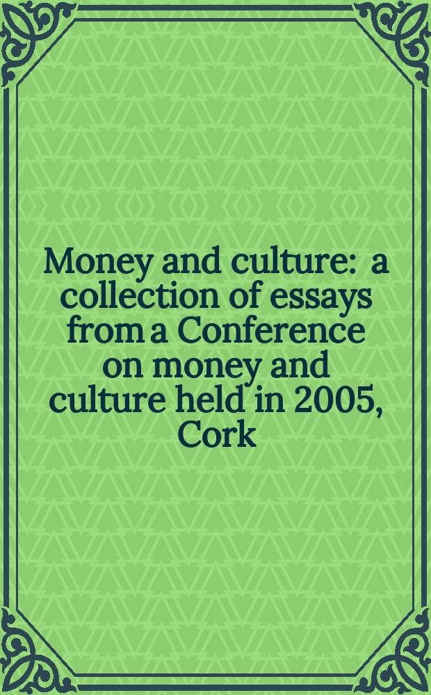 Money and culture : a collection of essays from a Conference on money and culture held in 2005, Cork = Деньги и культура