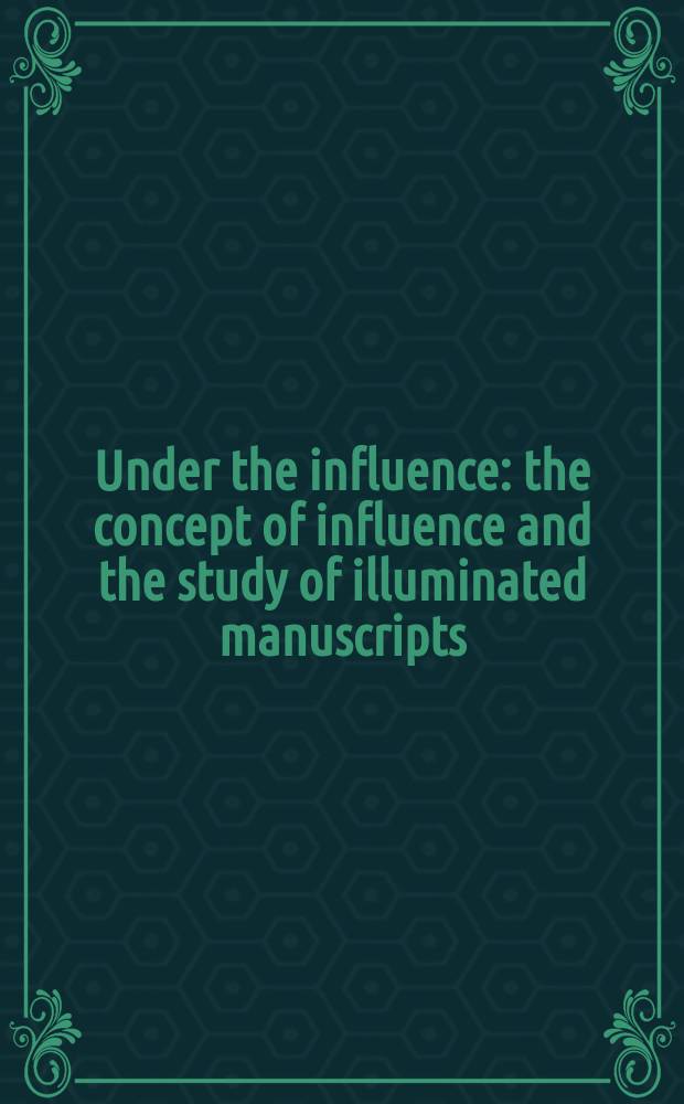 Under the influence : the concept of influence and the study of illuminated manuscripts = Под влиянием: концепция влияния и изучение иллюминированных рукописей