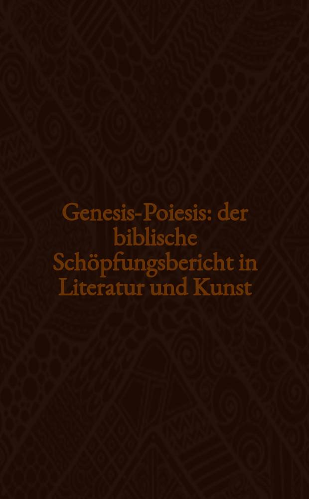 Genesis-Poiesis : der biblische Sch&ouml;pfungsbericht in Literatur und Kunst = Генезис-Поэзия