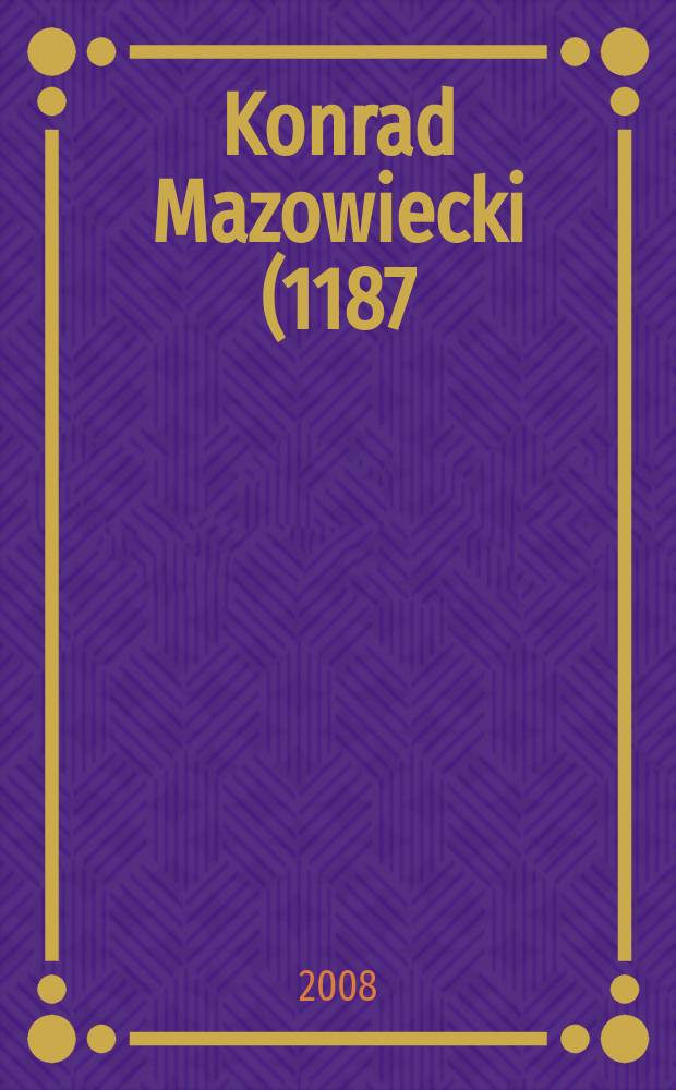 Konrad Mazowiecki (1187/88 - 31.VIII.1247) = Конрад Мазовецкий