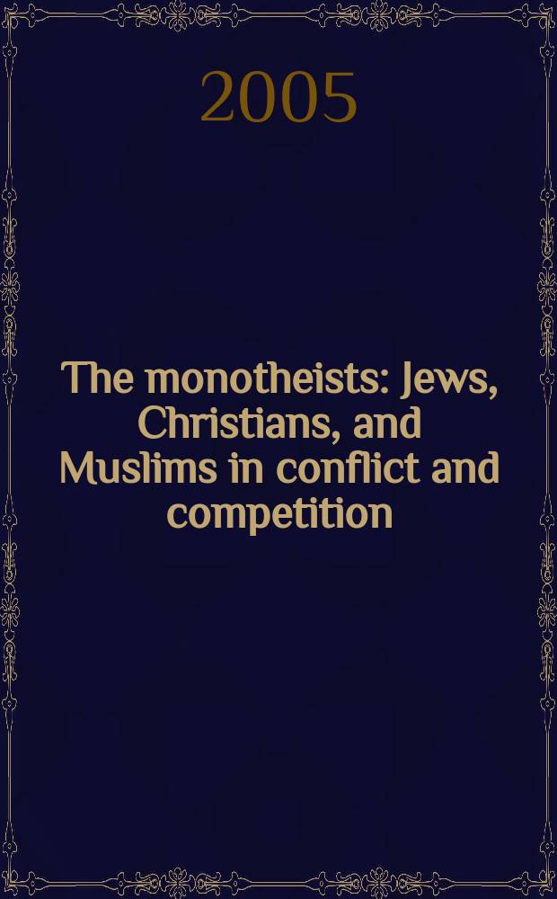The monotheists : Jews, Christians, and Muslims in conflict and competition = Монотеисты: Евреи, христиане и мусульмане в конфликте и конкуренции