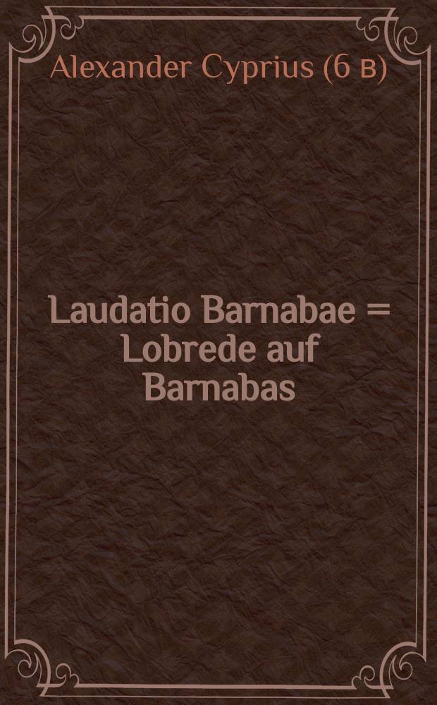 Laudatio Barnabae = Lobrede auf Barnabas = Похвала Варнаве