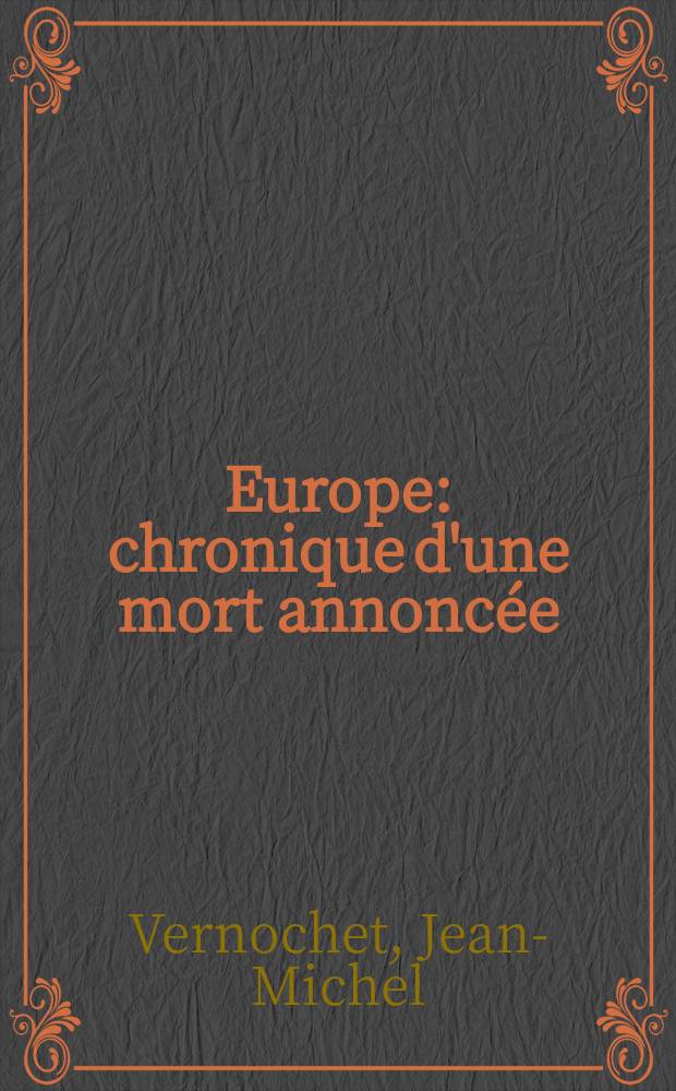 Europe : chronique d'une mort annonc&eacute;e : la construction europ&eacute;enne &agrave; l'&eacute;preuve du r&eacute;el face aux crises syst&eacute;miques = Европа: хроника объявленной смерти - европейская система и попытка противостоять системному кризису