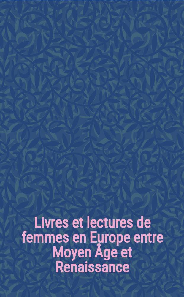 Livres et lectures de femmes en Europe entre Moyen Âge et Renaissance = Книги и чтения женщин в Европе между средневековьем и Возрождением