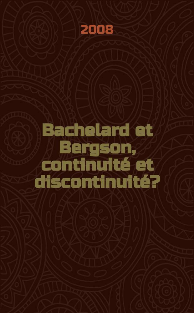 Bachelard et Bergson, continuité et discontinuité? : actes du Colloque international de Lyon, 28-29-30 septembre 2006 = Башелар и Бергсон: непрерывность или дискретность