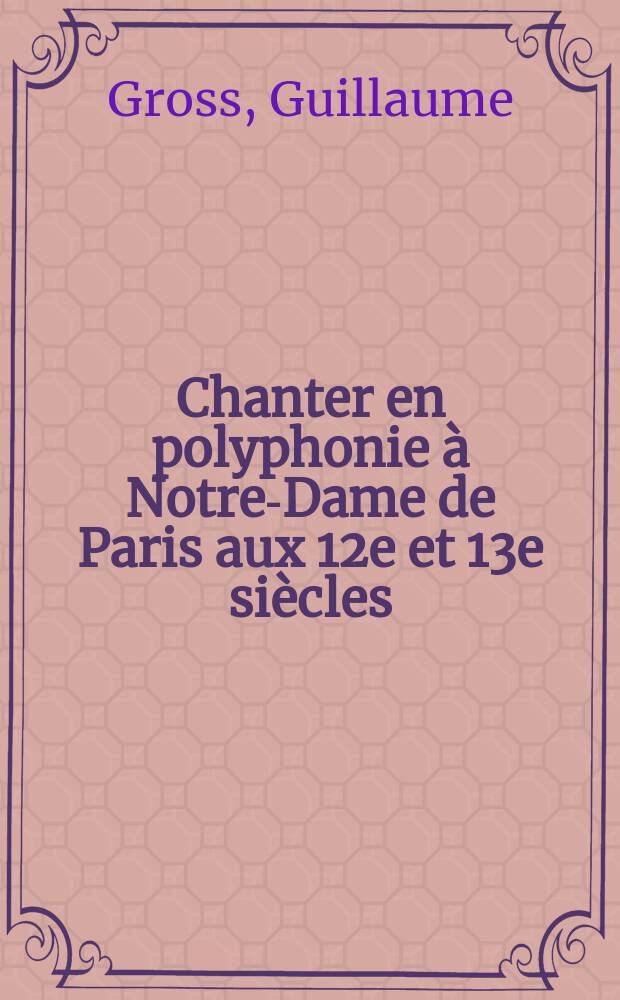 Chanter en polyphonie à Notre-Dame de Paris aux 12e et 13e siècles = Полифоническое пение в соборе Парижской богоматери в 12-13 веках