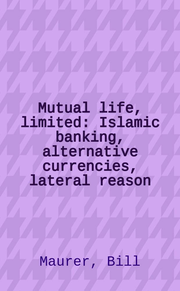 Mutual life, limited : Islamic banking, alternative currencies, lateral reason = Взаимная жизнь, ограничения:Исламские банки, альтернативное денежное обращение