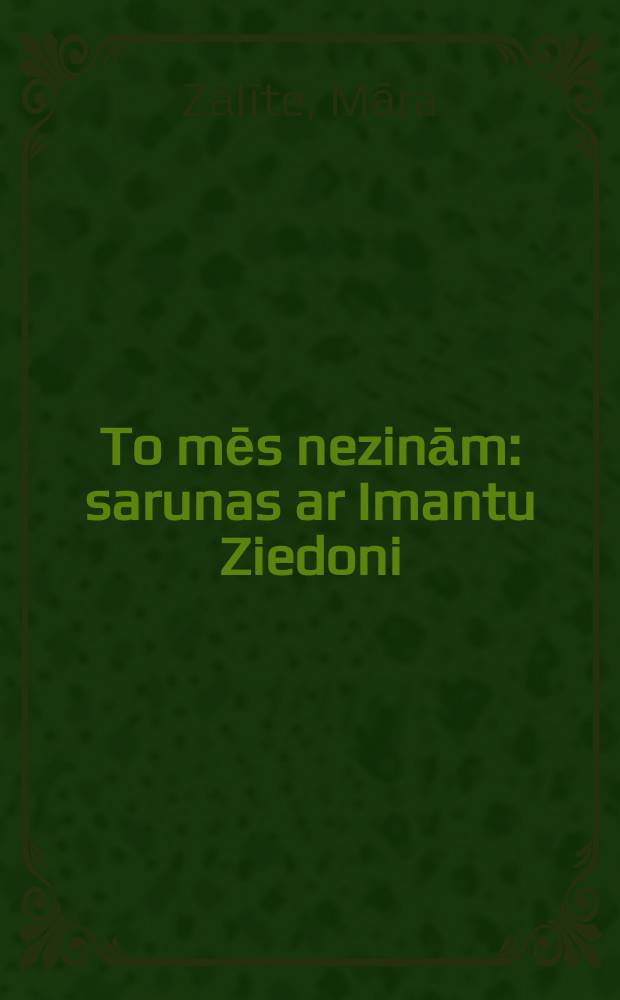 To mēs nezinām : sarunas ar Imantu Ziedoni