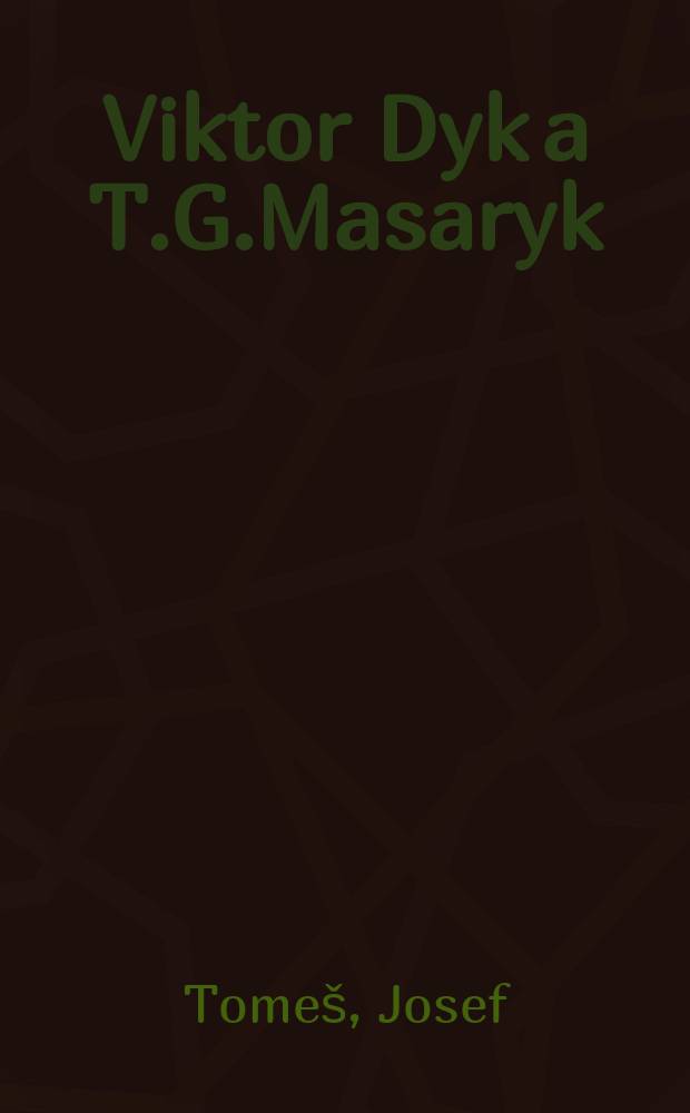 Viktor Dyk a T.G.Masaryk : dvojí reflexe češství = Виктор Дык и Т.Г.Масарик: портреты двух чехов