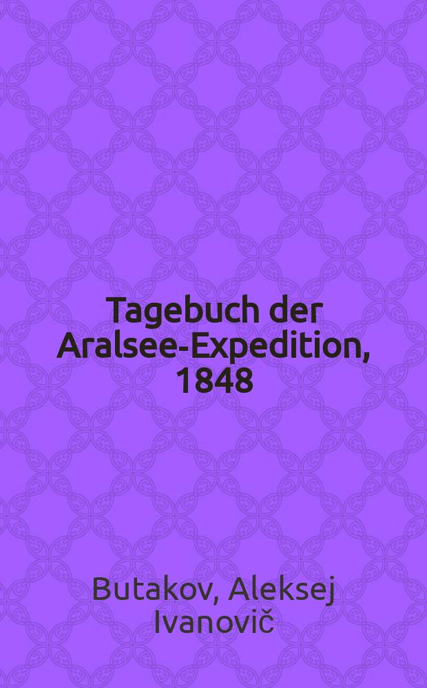 Tagebuch der Aralsee-Expedition, 1848/49 : mit einem Dokumentenanhang = Дневники экспедиции по Аральскому морю 1848-1849